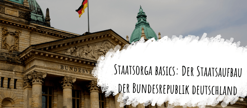 Staatsorga Basics: Der Staatsaufbau der Bundesrepublik Deutschland 