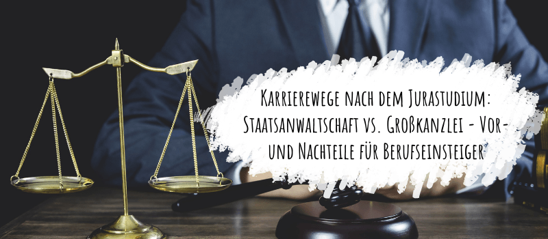 Karrierewege nach dem Jurastudium: Staatsanwaltschaft vs. Großkanzlei - Vor- und Nachteile für Berufseinsteiger