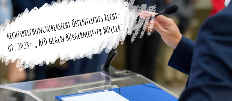 Rechtsprechungsübersicht Öffentliches Recht: 09. 2023: „ AfD gegen Bürgermeister Müller"