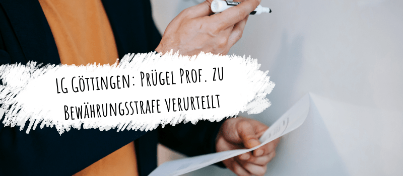 LG Göttingen: Prügel Prof. zu Bewährungsstrafe verurteilt
