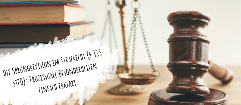 Die Sprungrevision im Strafrecht (§ 335 StPO): Prozessuale Besonderheiten einfach erklärt