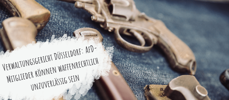 Verwaltungsgericht Düsseldorf: AfD-Mitglieder können waffenrechtlich unzuverlässig sein
