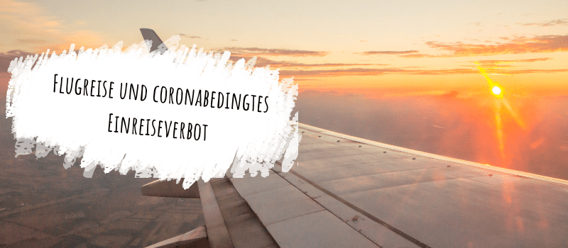 Flugreise und coronabedingtes Einreiseverbot