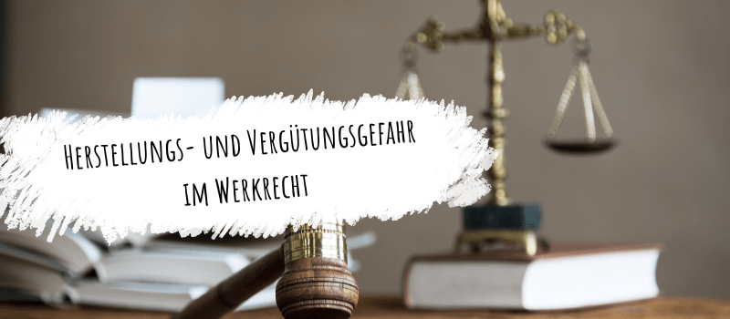 Herstellungs- und Vergütungsgefahr im Werkrecht