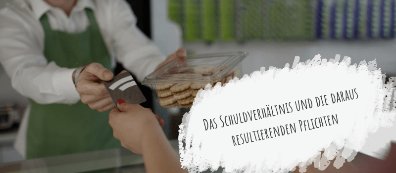 Das Schuldverhältnis und die daraus resultierenden Pflichten