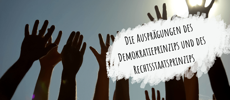 Die Ausprägungen des Demokratieprinzips und des Rechtsstaatsprinzips